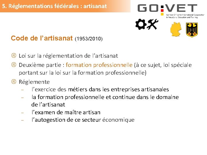 5. Réglementations fédérales : artisanat Code de l’artisanat (1953/2010) Loi sur la réglementation de