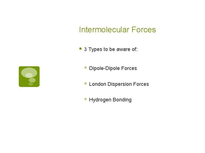 Intermolecular Forces § 3 Types to be aware of: § Dipole-Dipole Forces § London