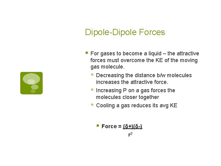 Dipole-Dipole Forces § For gases to become a liquid – the attractive forces must