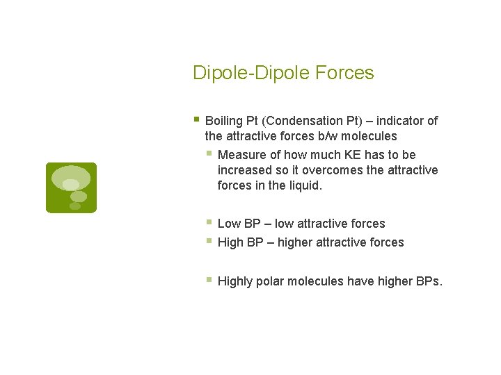 Dipole-Dipole Forces § Boiling Pt (Condensation Pt) – indicator of the attractive forces b/w