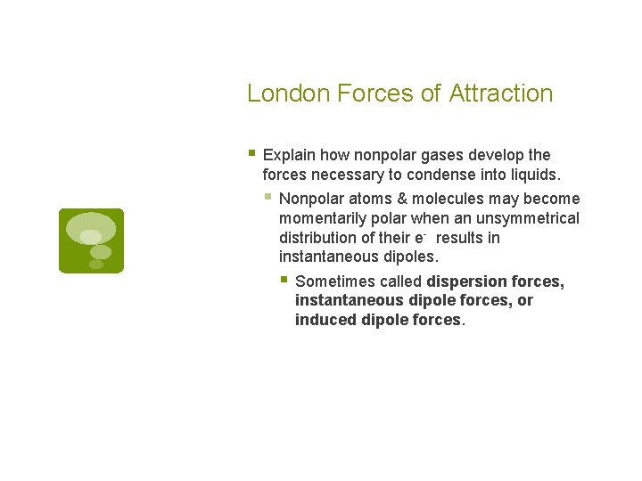 London Forces of Attraction § Explain how nonpolar gases develop the forces necessary to