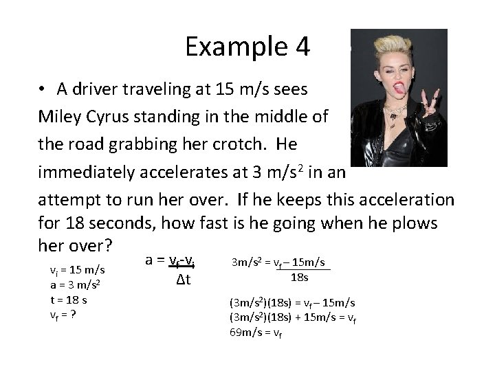 Example 4 • A driver traveling at 15 m/s sees Miley Cyrus standing in