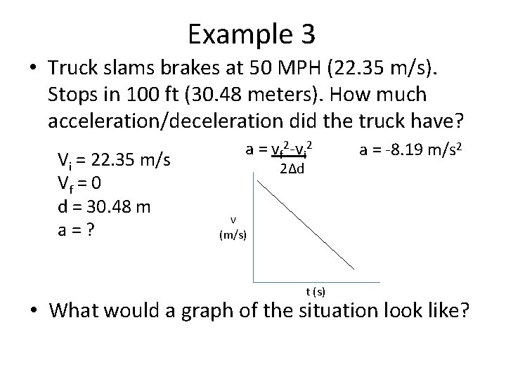 Example 3 • Truck slams brakes at 50 MPH (22. 35 m/s). Stops in