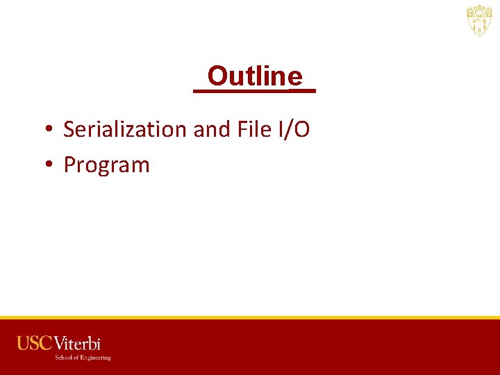 Outline • Serialization and File I/O • Program USC CSCI 201 L Outline • Serialization and File I/O • Program USC CSCI 201 L