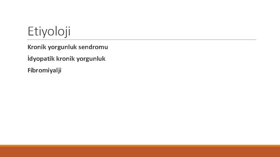 Etiyoloji Kronik yorgunluk sendromu İdyopatik kronik yorgunluk Fibromiyalji 
