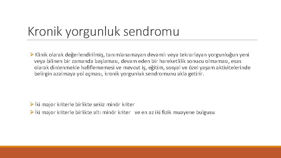 Kronik yorgunluk sendromu ØKlinik olarak değerlendirilmiş, tanımlanamayan devamlı veya tekrarlayan yorgunluğun yeni veya bilinen