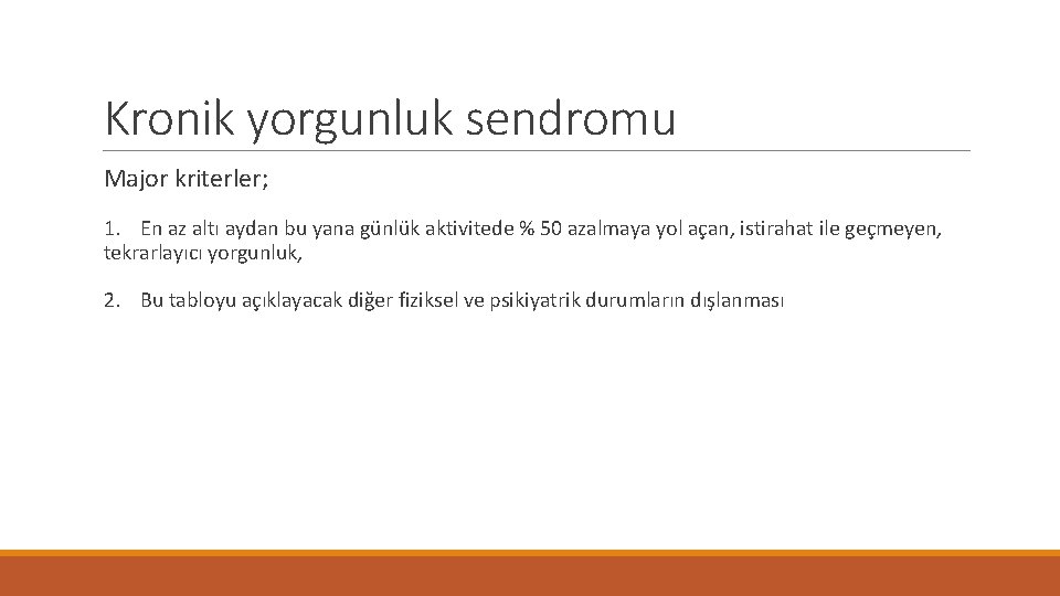 Kronik yorgunluk sendromu Major kriterler; 1. En az altı aydan bu yana günlük aktivitede