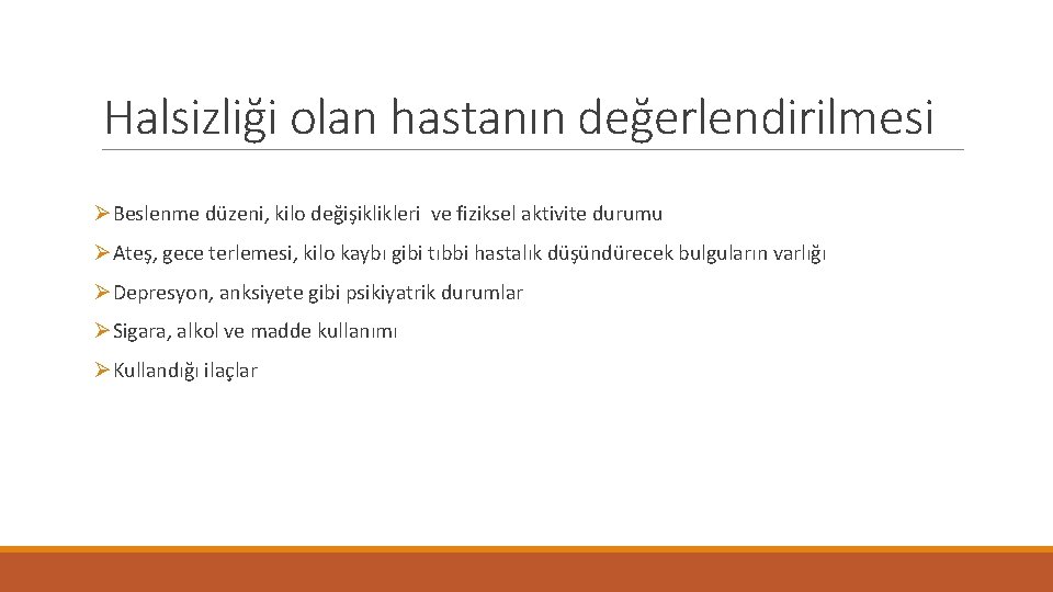 Halsizliği olan hastanın değerlendirilmesi ØBeslenme düzeni, kilo değişiklikleri ve fiziksel aktivite durumu ØAteş, gece