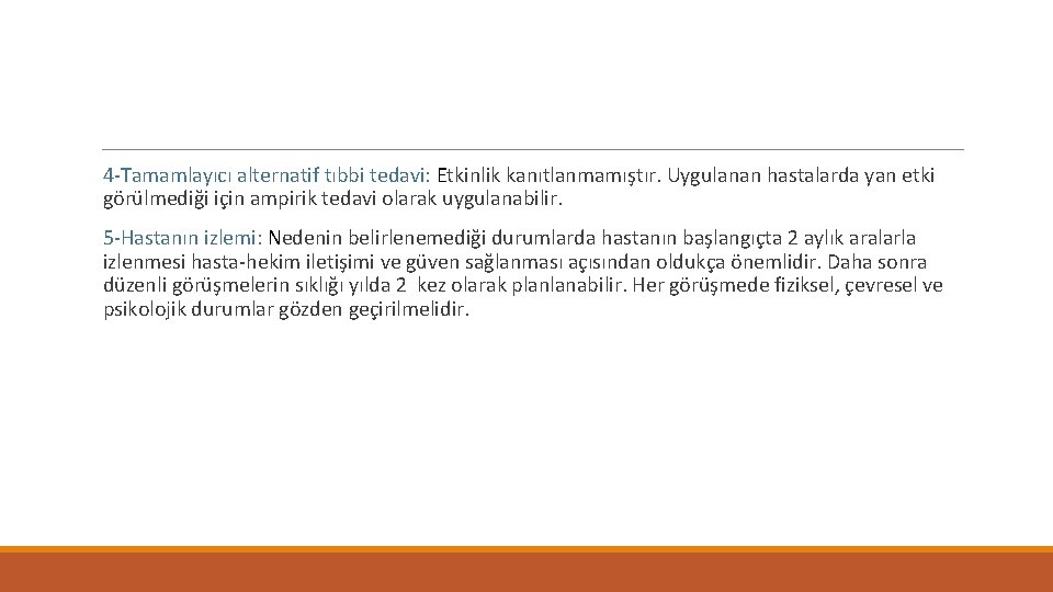 4 -Tamamlayıcı alternatif tıbbi tedavi: Etkinlik kanıtlanmamıştır. Uygulanan hastalarda yan etki görülmediği için ampirik
