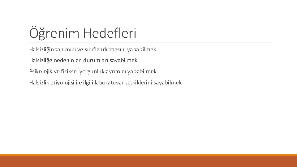 Öğrenim Hedefleri Halsizliğin tanımını ve sınıflandırmasını yapabilmek Halsizliğe neden olan durumları sayabilmek Psikolojik ve