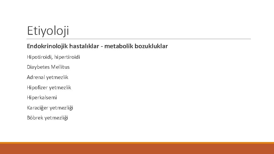 Etiyoloji Endokrinolojik hastalıklar - metabolik bozukluklar Hipotiroidi, hipertiroidi Diaybetes Mellitus Adrenal yetmezlik Hipofizer yetmezlik