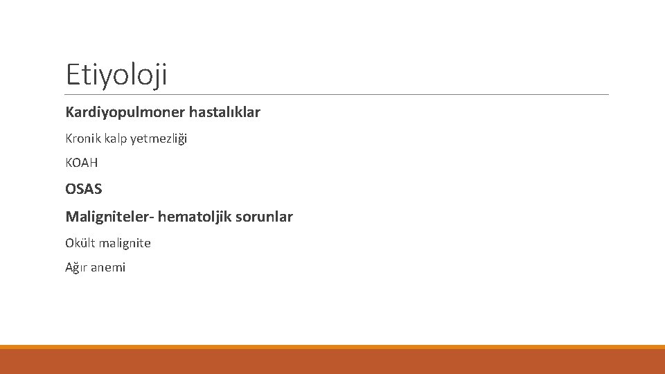 Etiyoloji Kardiyopulmoner hastalıklar Kronik kalp yetmezliği KOAH OSAS Maligniteler- hematoljik sorunlar Okült malignite Ağır