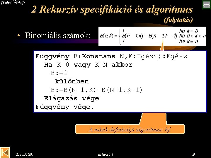 2 Rekurzív specifikáció és algoritmus (folytatás) • Binomiális számok: Függvény B(Konstans N, K: Egész):