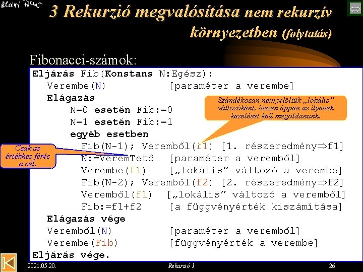 3 Rekurzió megvalósítása nem rekurzív környezetben (folytatás) Fibonacci-számok: Eljárás Fib(Konstans N: Egész): Verembe(N) [paraméter