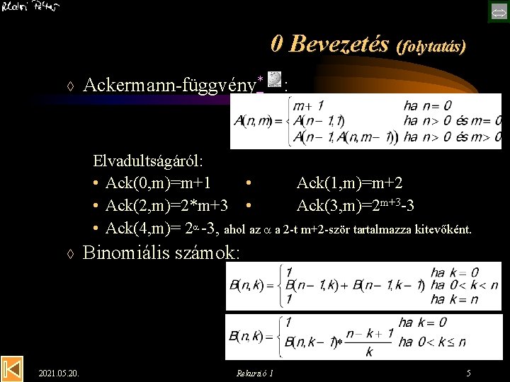  0 Bevezetés (folytatás) à Ackermann-függvény* : Elvadultságáról: • Ack(0, m)=m+1 • Ack(1, m)=m+2