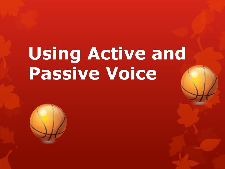 Using Active and Passive Voice 