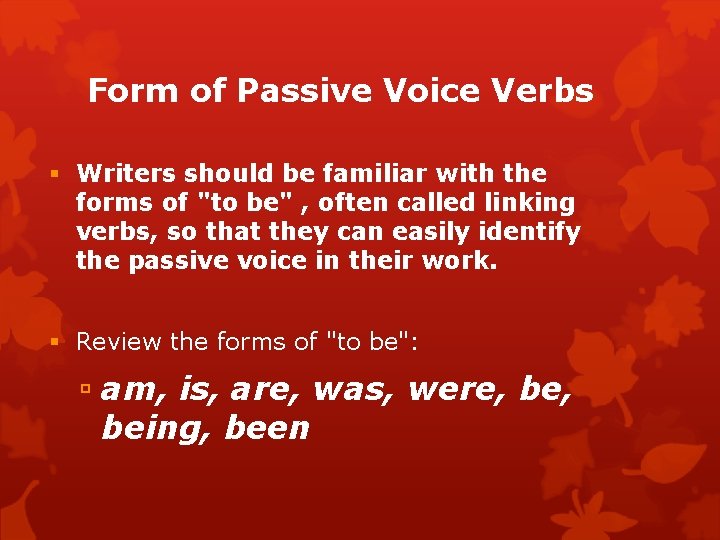 Form of Passive Voice Verbs Writers should be familiar with the forms of "to