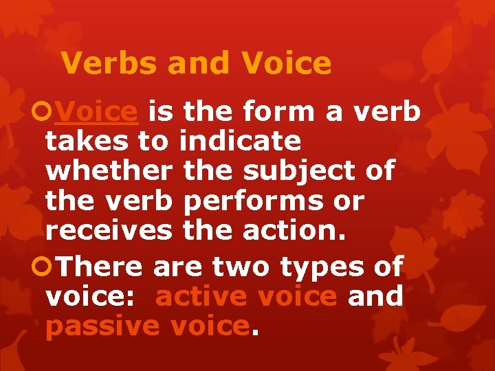 Verbs and Voice is the form a verb takes to indicate whether the subject