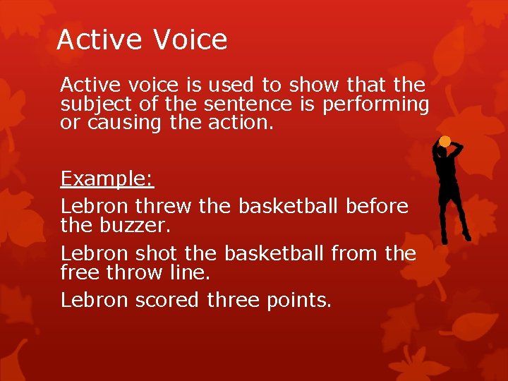 Active Voice Active voice is used to show that the subject of the sentence