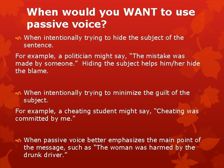When would you WANT to use passive voice? When intentionally trying to hide the