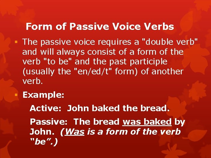 Form of Passive Voice Verbs The passive voice requires a "double verb" and will