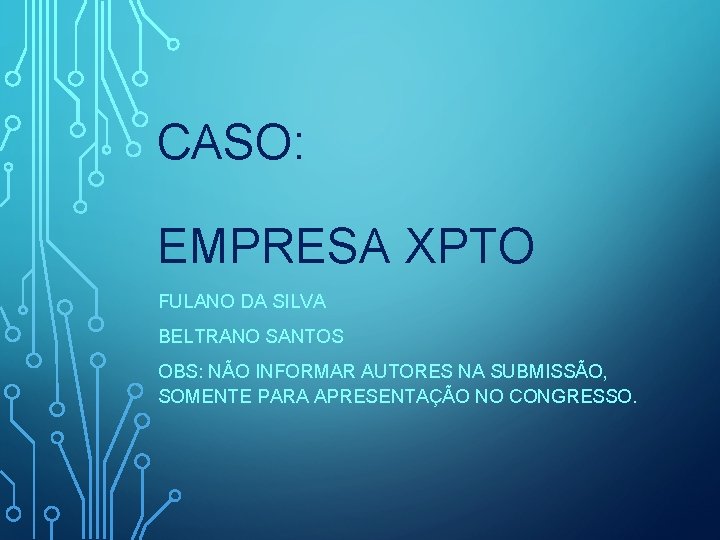 CASO: EMPRESA XPTO FULANO DA SILVA BELTRANO SANTOS OBS: NÃO INFORMAR AUTORES NA SUBMISSÃO,