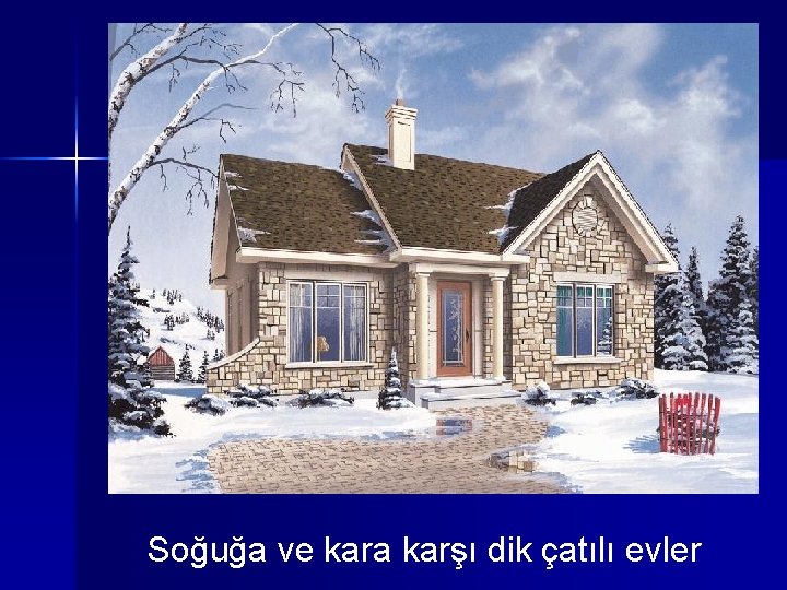 Soğuğa ve kara karşı dik çatılı evler 