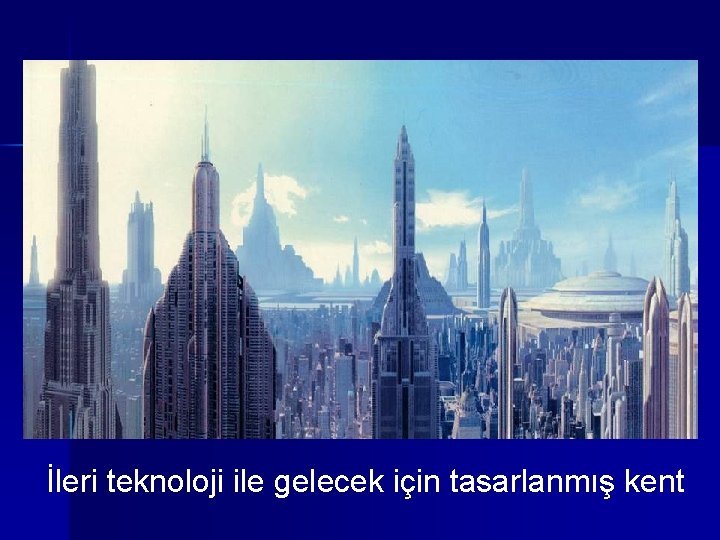 İleri teknoloji ile gelecek için tasarlanmış kent 