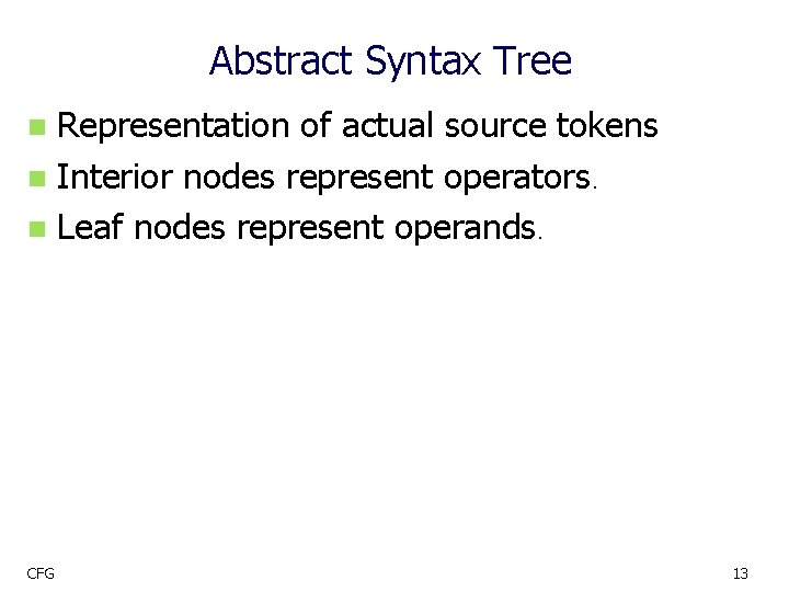 Abstract Syntax Tree Representation of actual source tokens n Interior nodes represent operators. n