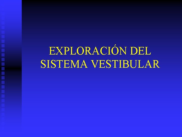 EXPLORACIÓN DEL SISTEMA VESTIBULAR 