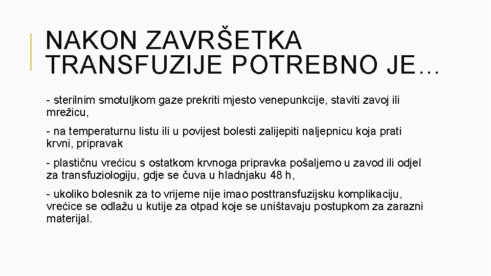 NAKON ZAVRŠETKA TRANSFUZIJE POTREBNO JE… - sterilnim smotuljkom gaze prekriti mjesto venepunkcije, staviti zavoj