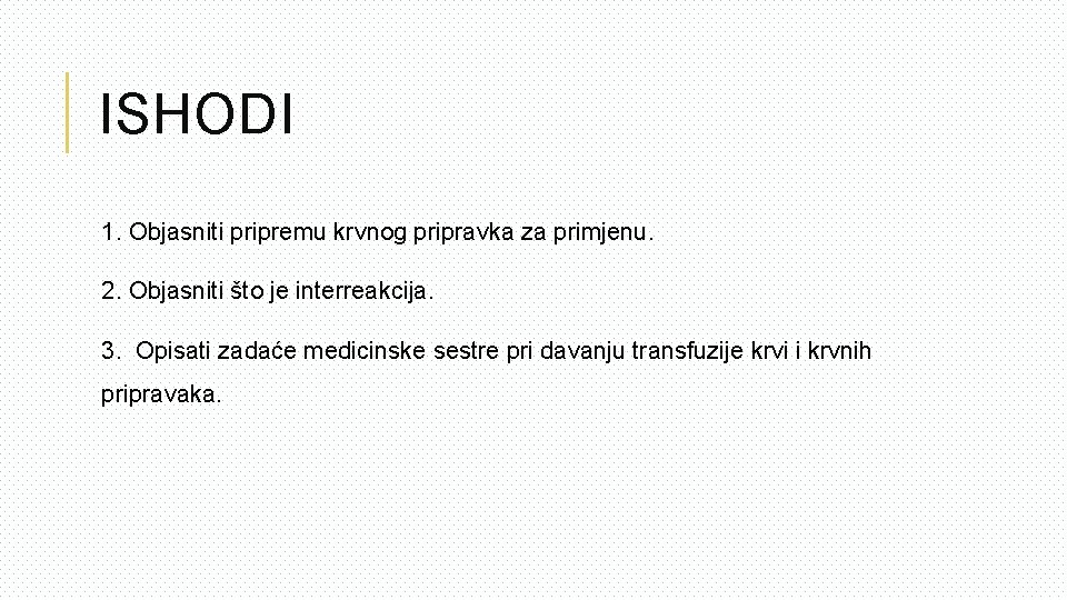 ISHODI 1. Objasniti pripremu krvnog pripravka za primjenu. 2. Objasniti što je interreakcija. 3.