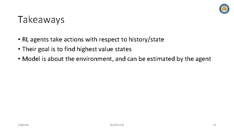 Takeaways • RL agents take actions with respect to history/state • Their goal is