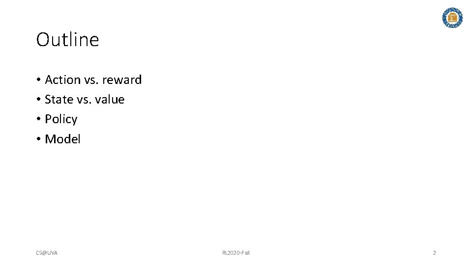 Outline • Action vs. reward • State vs. value • Policy • Model CS@UVA