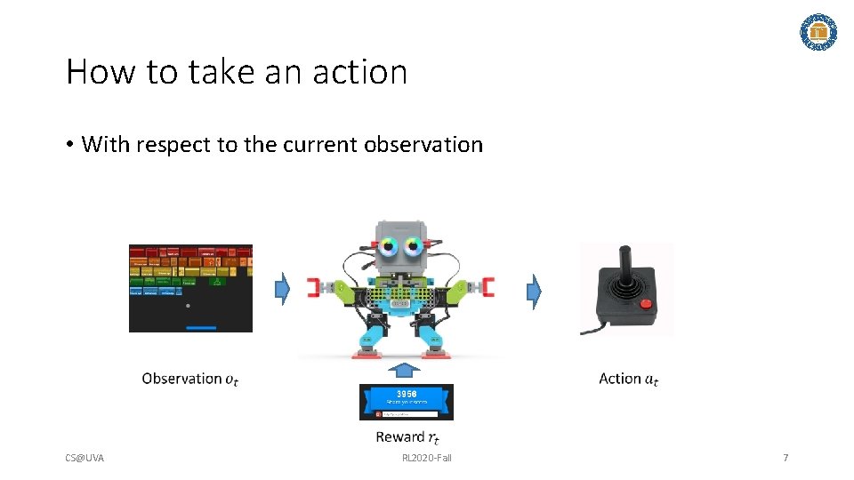 How to take an action • With respect to the current observation CS@UVA RL