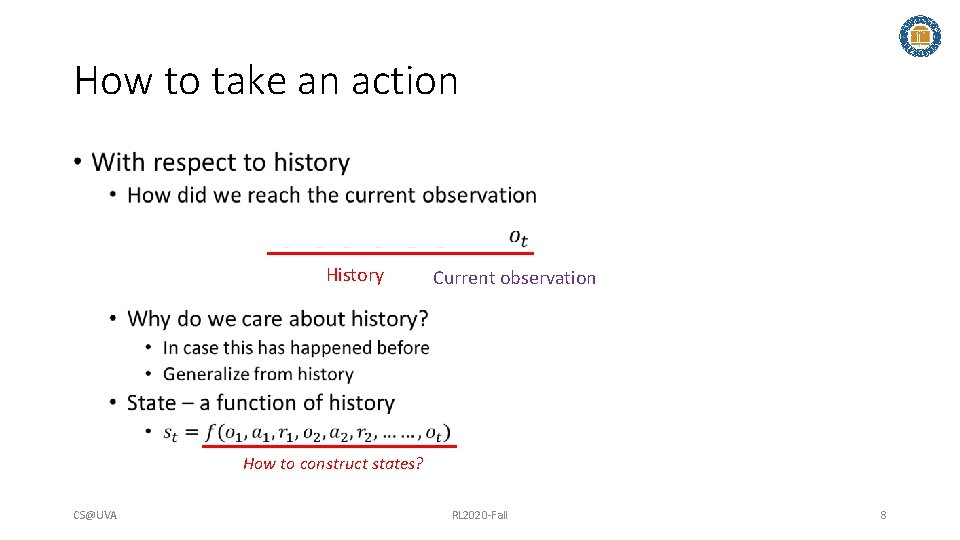 How to take an action • History Current observation How to construct states? CS@UVA