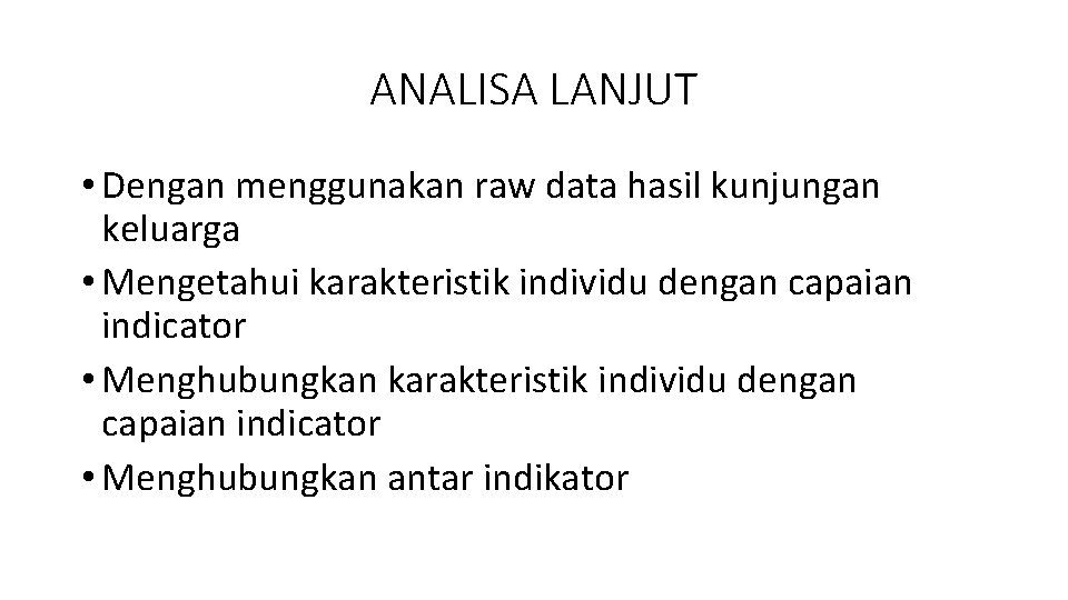 ANALISA LANJUT • Dengan menggunakan raw data hasil kunjungan keluarga • Mengetahui karakteristik individu