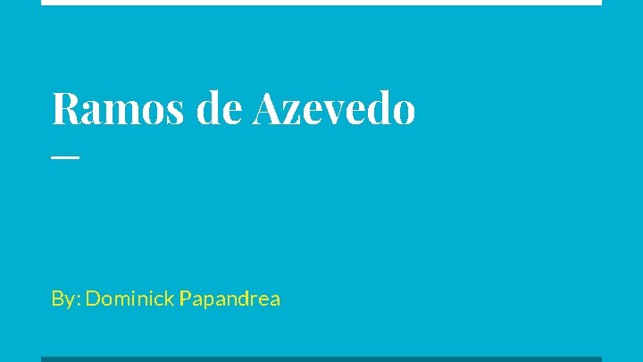 Ramos de Azevedo By: Dominick Papandrea 