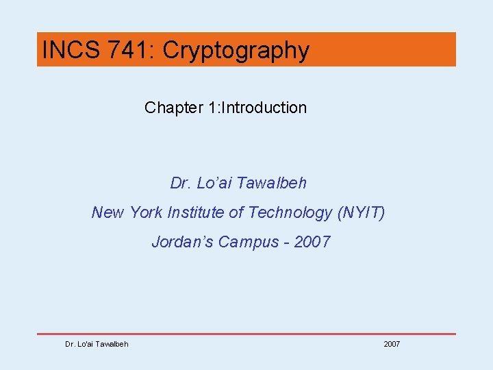 INCS 741: Cryptography Chapter 1: Introduction Dr. Lo’ai Tawalbeh New York Institute of Technology