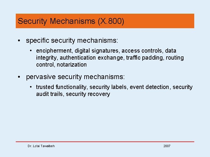 Security Mechanisms (X. 800) • specific security mechanisms: • encipherment, digital signatures, access controls,