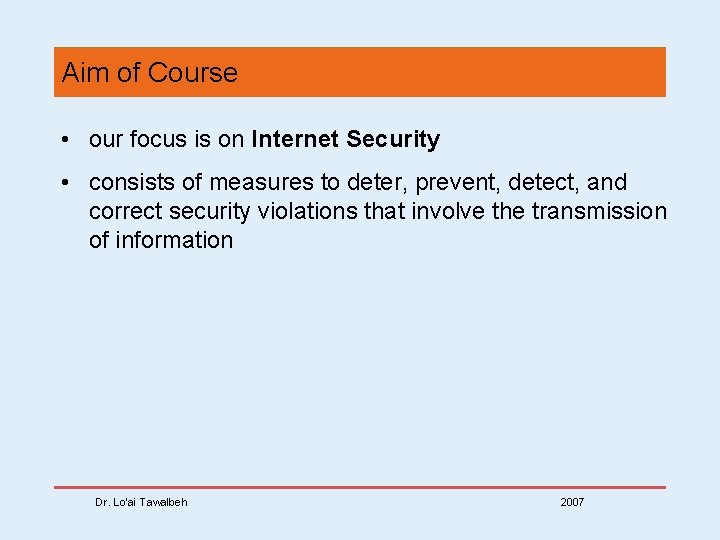 Aim of Course • our focus is on Internet Security • consists of measures