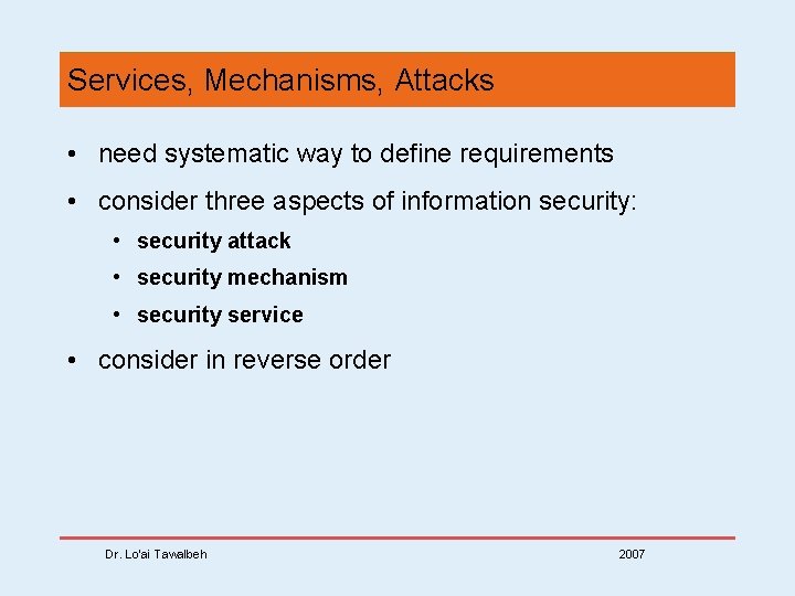 Services, Mechanisms, Attacks • need systematic way to define requirements • consider three aspects