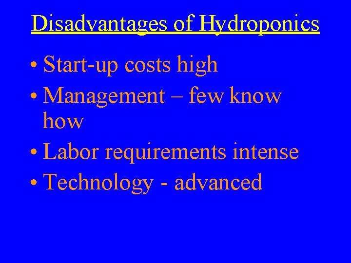 Disadvantages of Hydroponics • Start-up costs high • Management – few know how •
