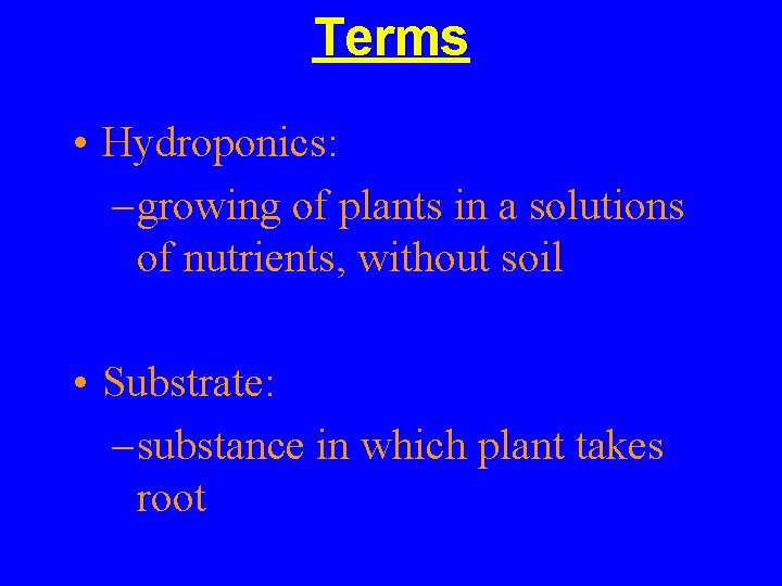 Terms • Hydroponics: – growing of plants in a solutions of nutrients, without soil