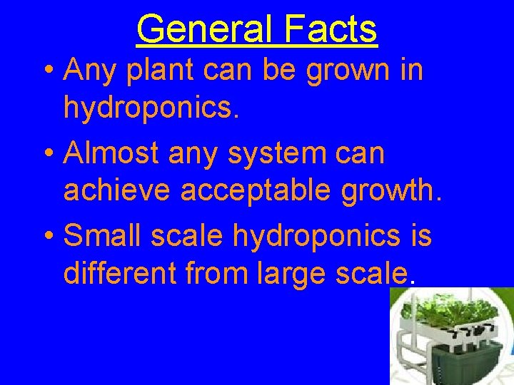 General Facts • Any plant can be grown in hydroponics. • Almost any system