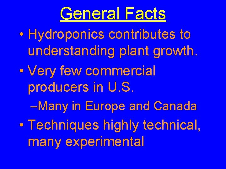General Facts • Hydroponics contributes to understanding plant growth. • Very few commercial producers