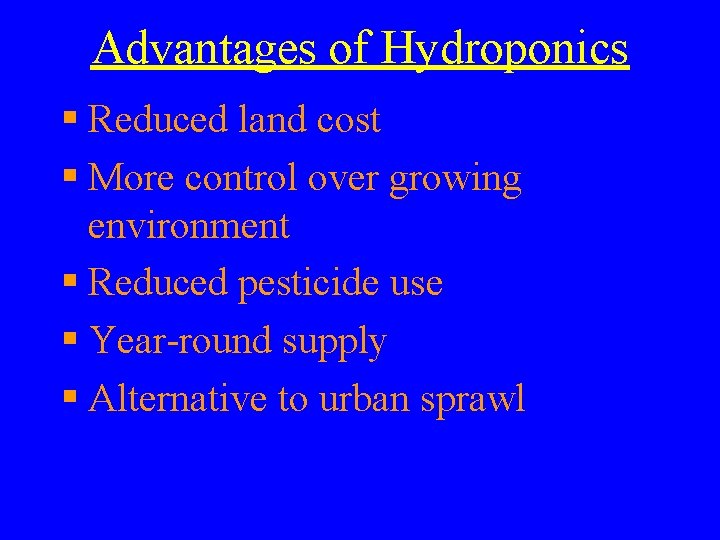 Advantages of Hydroponics § Reduced land cost § More control over growing environment §