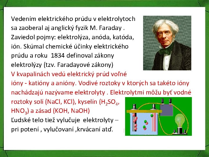 Vedením elektrického prúdu v elektrolytoch sa zaoberal aj anglický fyzik M. Faraday. Zaviedol pojmy: