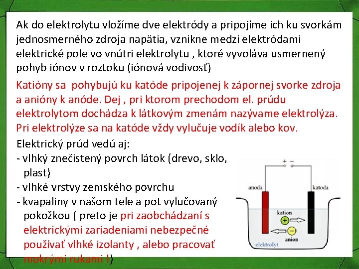 Ak do elektrolytu vložíme dve elektródy a pripojíme ich ku svorkám jednosmerného zdroja napätia,