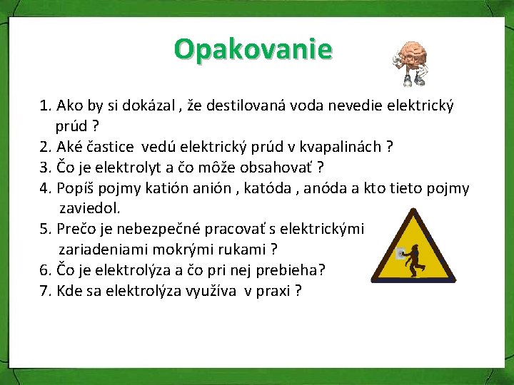 Opakovanie 1. Ako by si dokázal , že destilovaná voda nevedie elektrický prúd ?